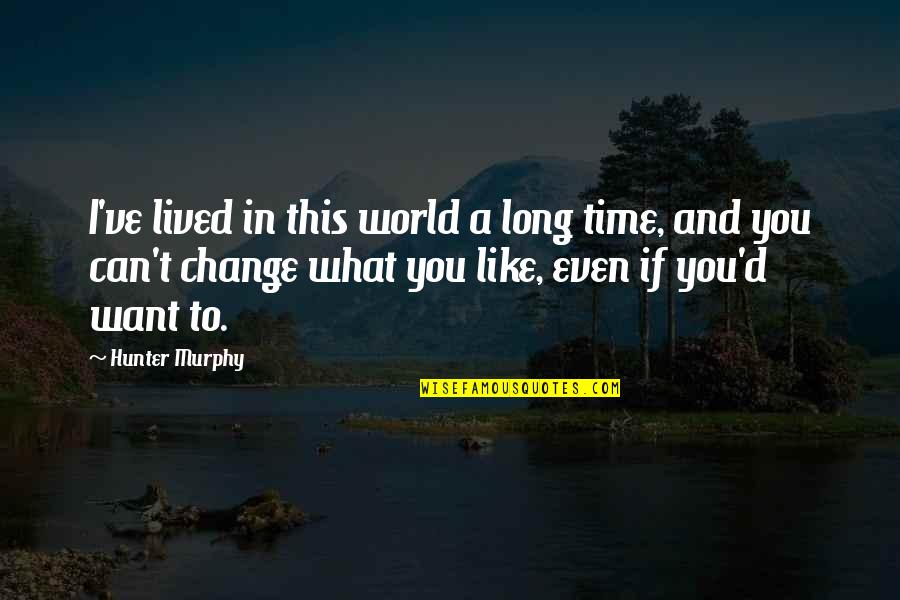 Echado De Menos Quotes By Hunter Murphy: I've lived in this world a long time,