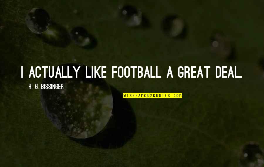 Echemendia Ruben Quotes By H. G. Bissinger: I actually like football a great deal.