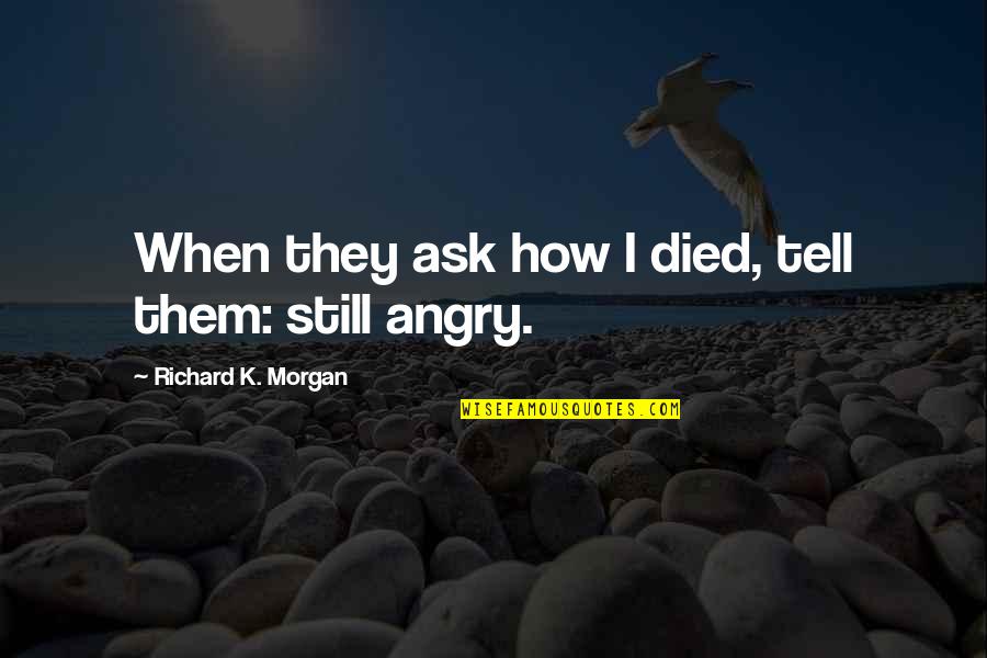 Echemendia Ruben Quotes By Richard K. Morgan: When they ask how I died, tell them: