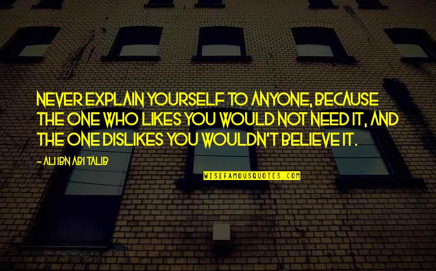 Echopraxia Def Quotes By Ali Ibn Abi Talib: Never explain yourself to anyone, because the one