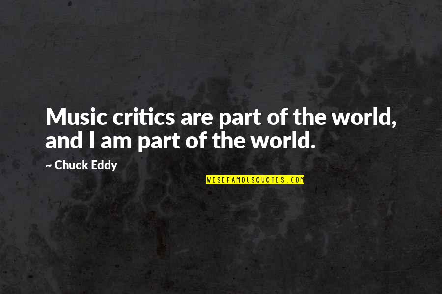 Eckersley No Hitter Quotes By Chuck Eddy: Music critics are part of the world, and