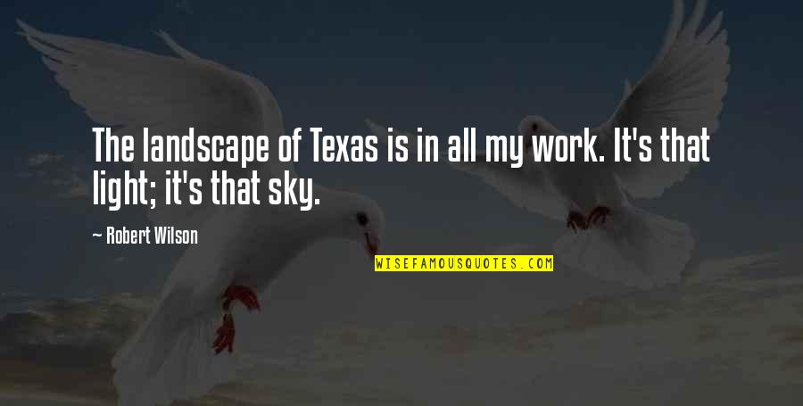 Eclectic Homeschool Quotes By Robert Wilson: The landscape of Texas is in all my