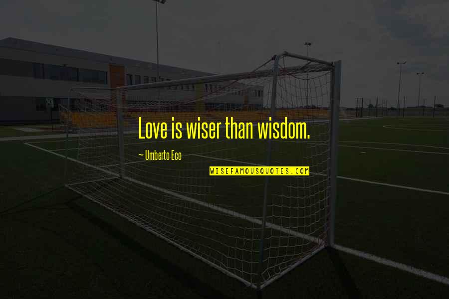 Eco Quotes By Umberto Eco: Love is wiser than wisdom.