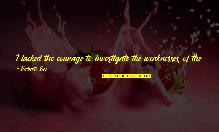 Eco Quotes By Umberto Eco: I lacked the courage to investigate the weaknesses