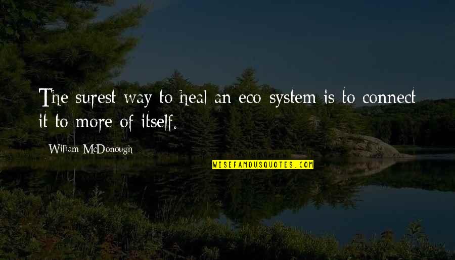 Eco Quotes By William McDonough: The surest way to heal an eco-system is