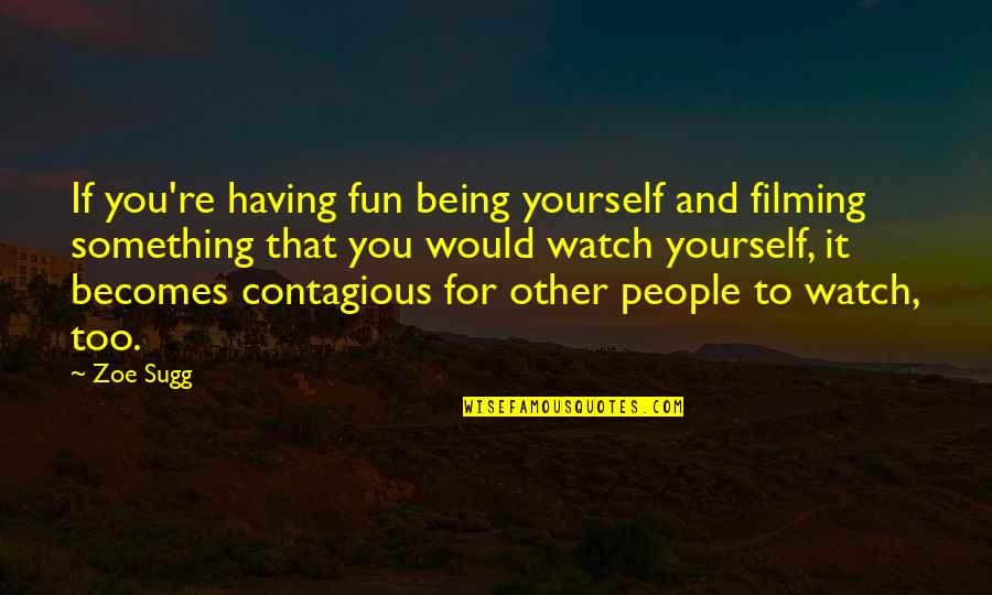 Ecoboost Forum Quotes By Zoe Sugg: If you're having fun being yourself and filming