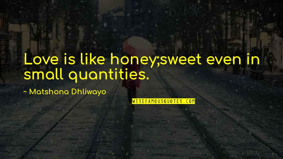 Economic Forecasting Quotes By Matshona Dhliwayo: Love is like honey;sweet even in small quantities.