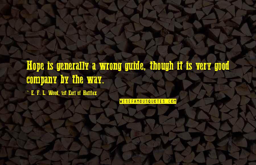 Economic Justice For All Quotes By E. F. L. Wood, 1st Earl Of Halifax: Hope is generally a wrong guide, though it