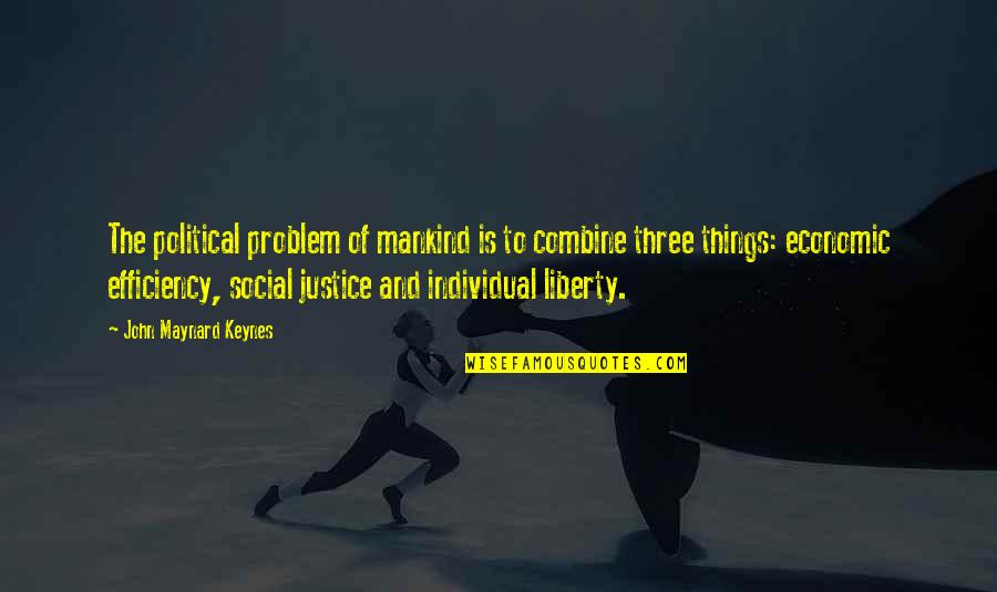 Economic Justice For All Quotes By John Maynard Keynes: The political problem of mankind is to combine