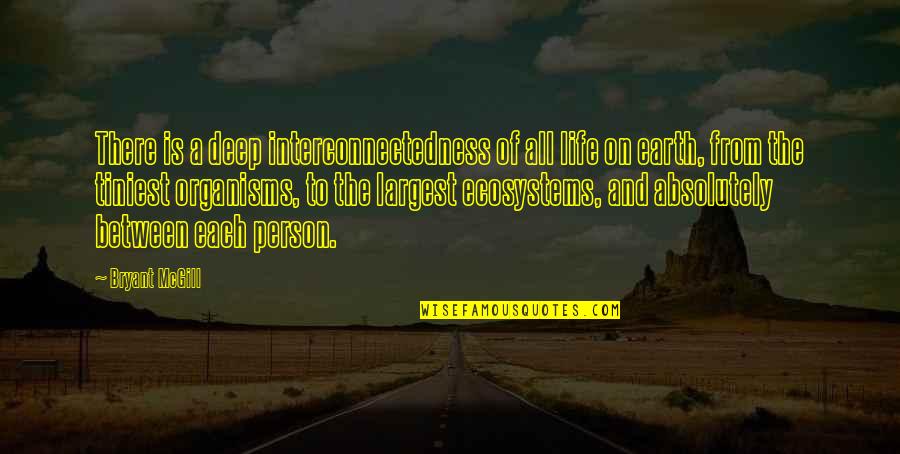 Ecosystem Best Quotes By Bryant McGill: There is a deep interconnectedness of all life