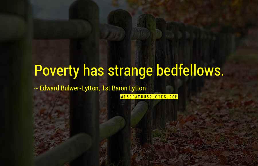 Ectomy Prefix Quotes By Edward Bulwer-Lytton, 1st Baron Lytton: Poverty has strange bedfellows.