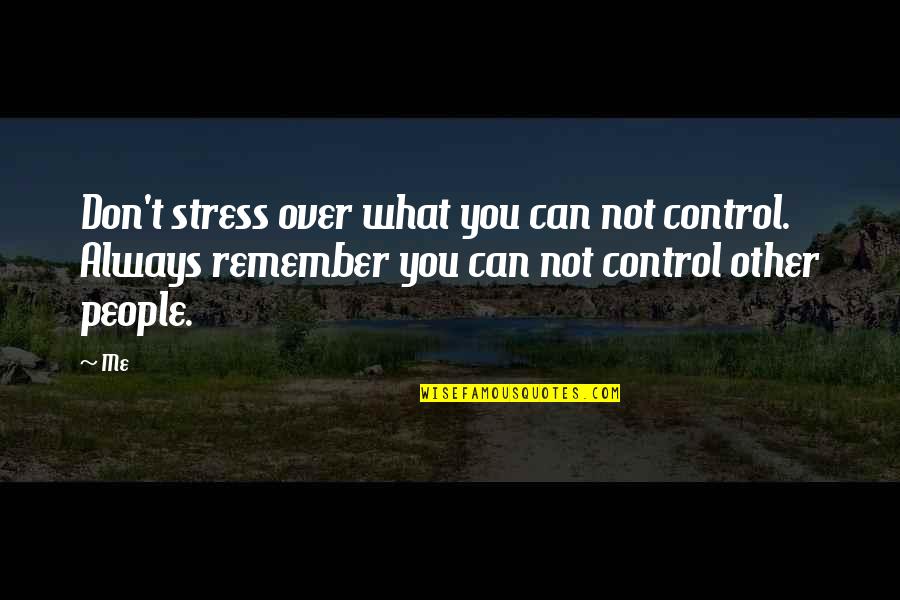 Ectomy Prefix Quotes By Me: Don't stress over what you can not control.