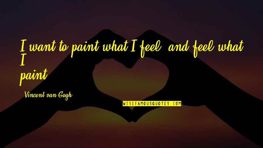 Ects Credits Quotes By Vincent Van Gogh: I want to paint what I feel, and