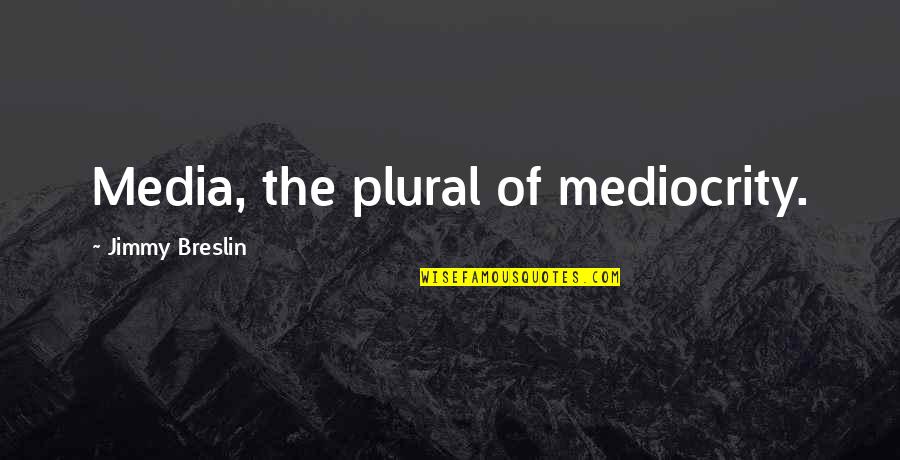 Ed Rosenthal Quotes By Jimmy Breslin: Media, the plural of mediocrity.