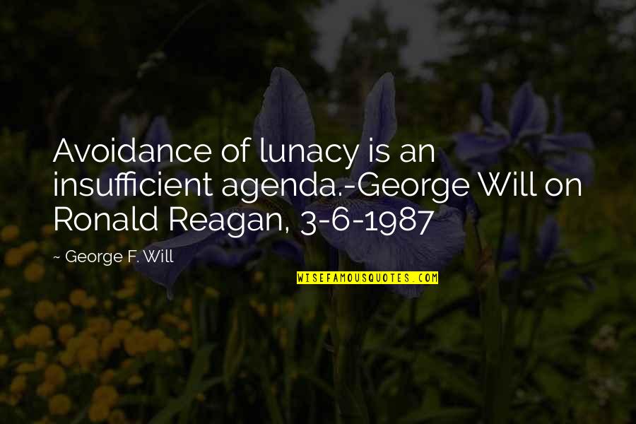 Ed Sheeran Thinking Out Loud Song Quotes By George F. Will: Avoidance of lunacy is an insufficient agenda.-George Will