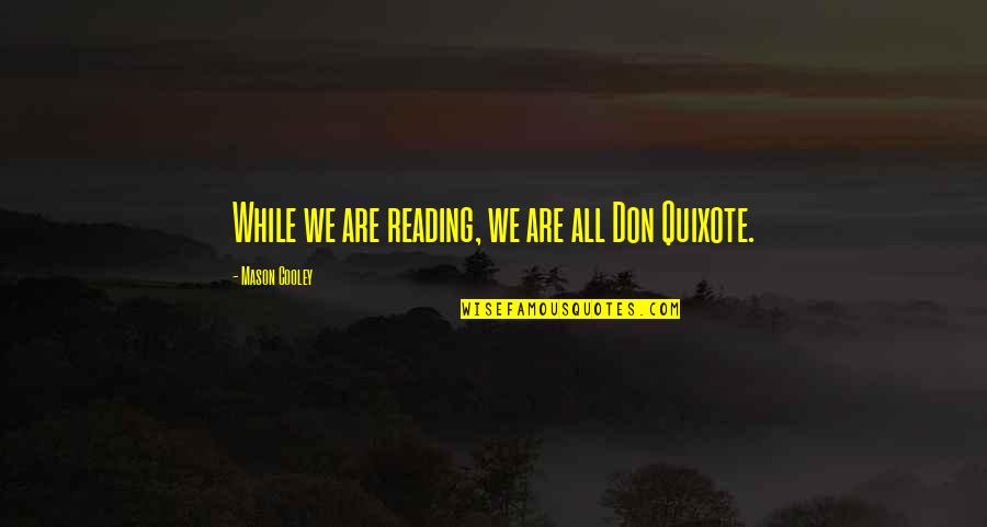 Edas Sodra Quotes By Mason Cooley: While we are reading, we are all Don