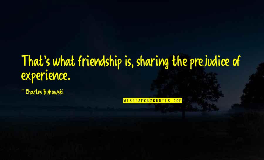 Eddie Aikau Quotes By Charles Bukowski: That's what friendship is, sharing the prejudice of