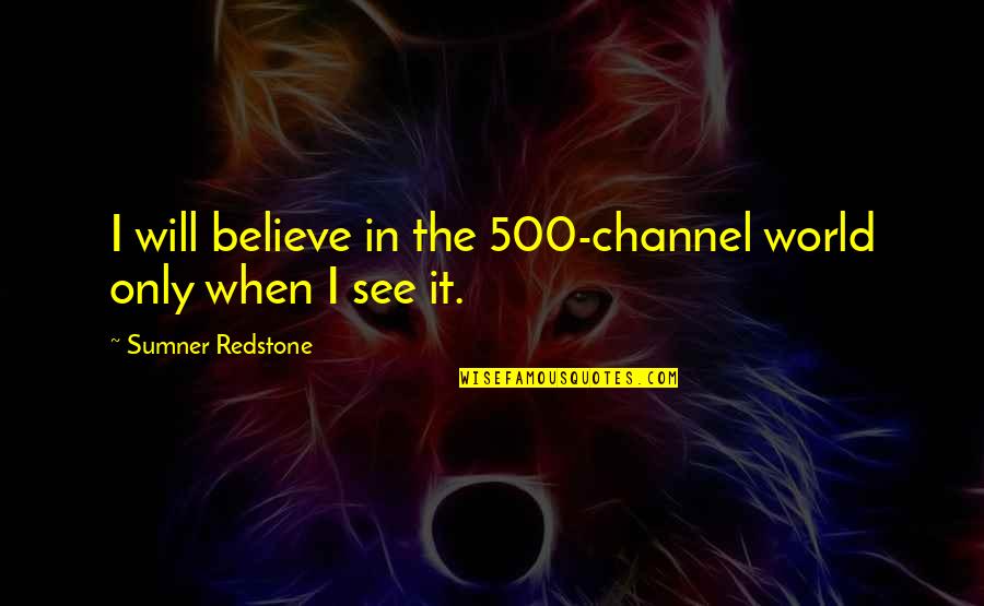 Eddie Bravo Quotes By Sumner Redstone: I will believe in the 500-channel world only