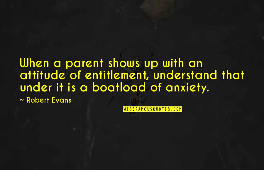 Eddie Rios Quotes By Robert Evans: When a parent shows up with an attitude