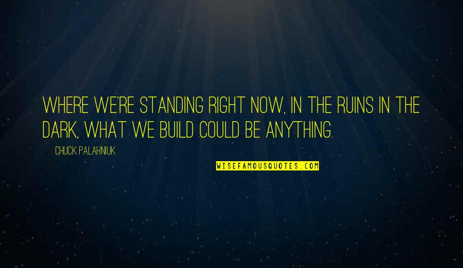 Eddie Willers Quotes By Chuck Palahniuk: Where we're standing right now, in the ruins