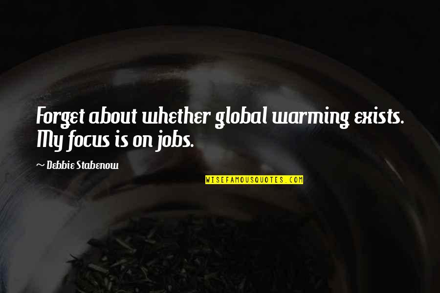 Eddieandbill Quotes By Debbie Stabenow: Forget about whether global warming exists. My focus