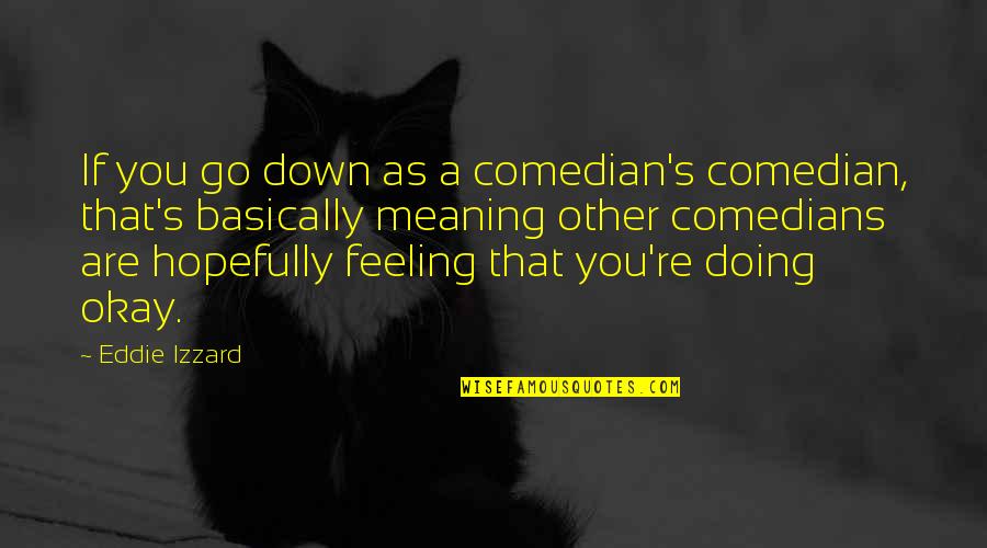 Eddie's Quotes By Eddie Izzard: If you go down as a comedian's comedian,