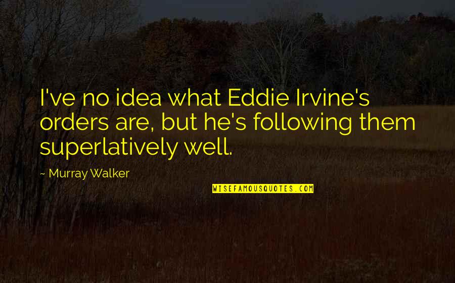 Eddie's Quotes By Murray Walker: I've no idea what Eddie Irvine's orders are,