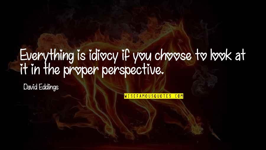 Eddings David Quotes By David Eddings: Everything is idiocy if you choose to look