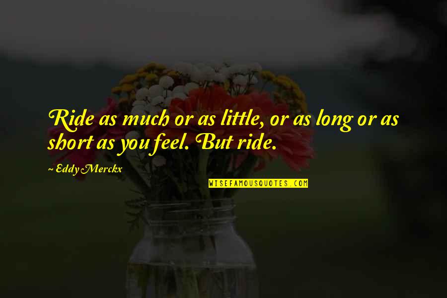 Eddy Merckx Quotes By Eddy Merckx: Ride as much or as little, or as