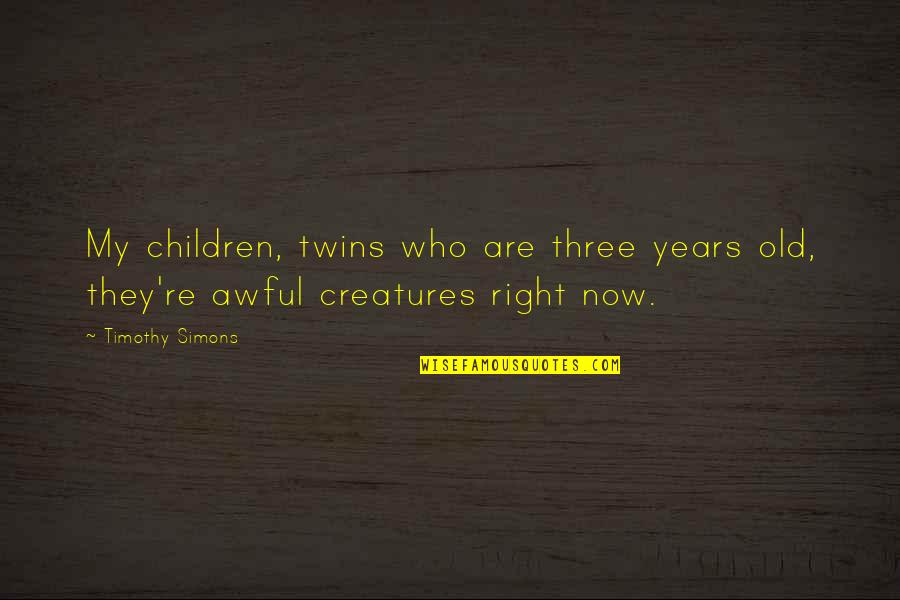 Eddy Pasterino Quotes By Timothy Simons: My children, twins who are three years old,