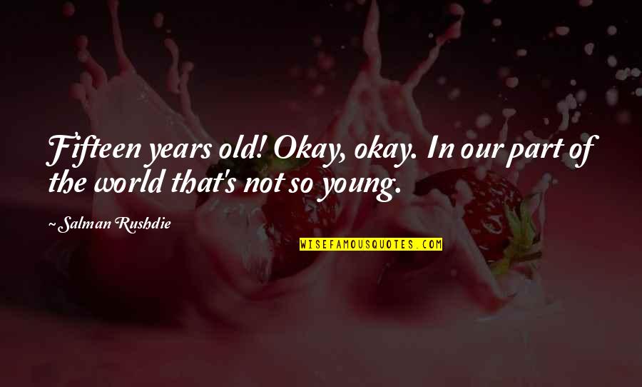 Edemas Pulmonares Quotes By Salman Rushdie: Fifteen years old! Okay, okay. In our part