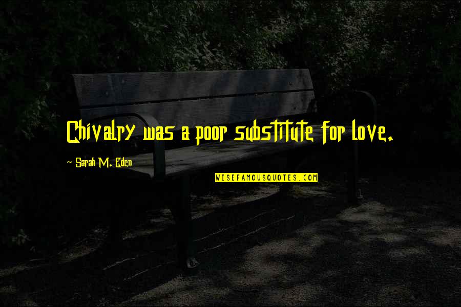 Eden In Love Quotes By Sarah M. Eden: Chivalry was a poor substitute for love.