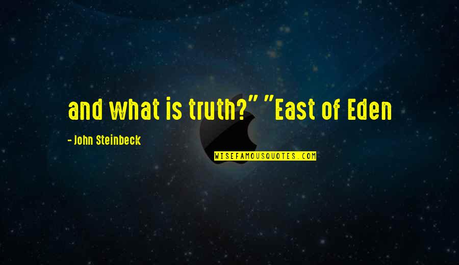 Eden Of East Quotes By John Steinbeck: and what is truth?" "East of Eden