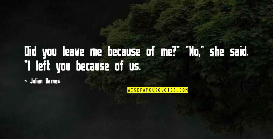 Edgington Funeral Quotes By Julian Barnes: Did you leave me because of me?" "No,"