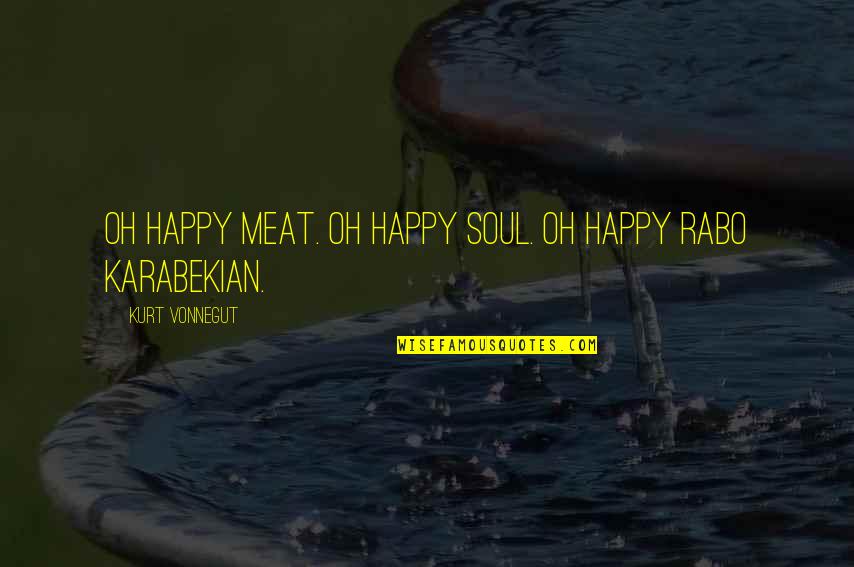 Edificante De Buena Quotes By Kurt Vonnegut: Oh happy Meat. Oh happy Soul. Oh happy