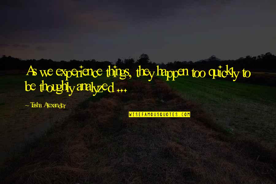 Edificante De Buena Quotes By Tasha Alexander: As we experience things, they happen too quickly