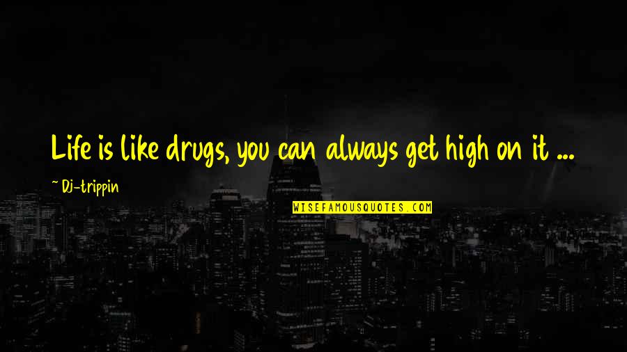 Edified Quotes By Dj-trippin: Life is like drugs, you can always get