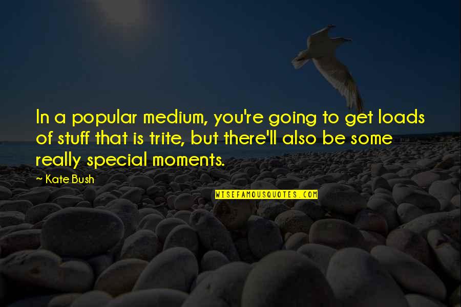 Edilberto Evangelista Quotes By Kate Bush: In a popular medium, you're going to get