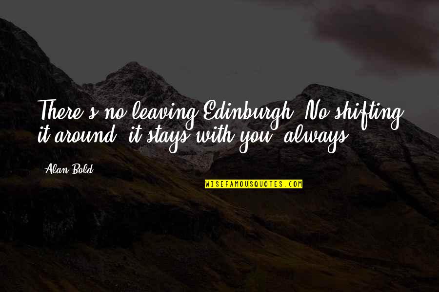 Edinburgh Quotes By Alan Bold: There's no leaving Edinburgh, No shifting it around: