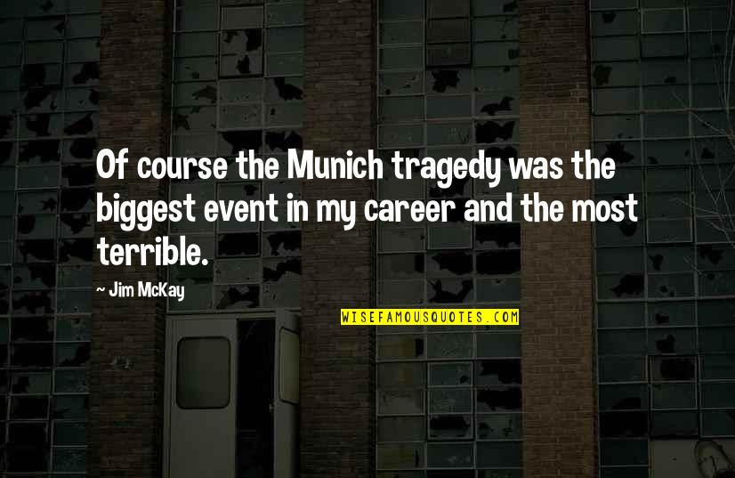 Edith Cushing Quotes By Jim McKay: Of course the Munich tragedy was the biggest