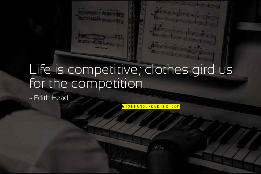 Edith Quotes By Edith Head: Life is competitive; clothes gird us for the