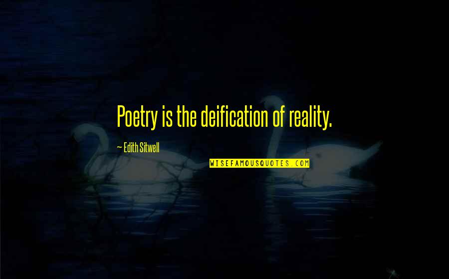 Edith Quotes By Edith Sitwell: Poetry is the deification of reality.