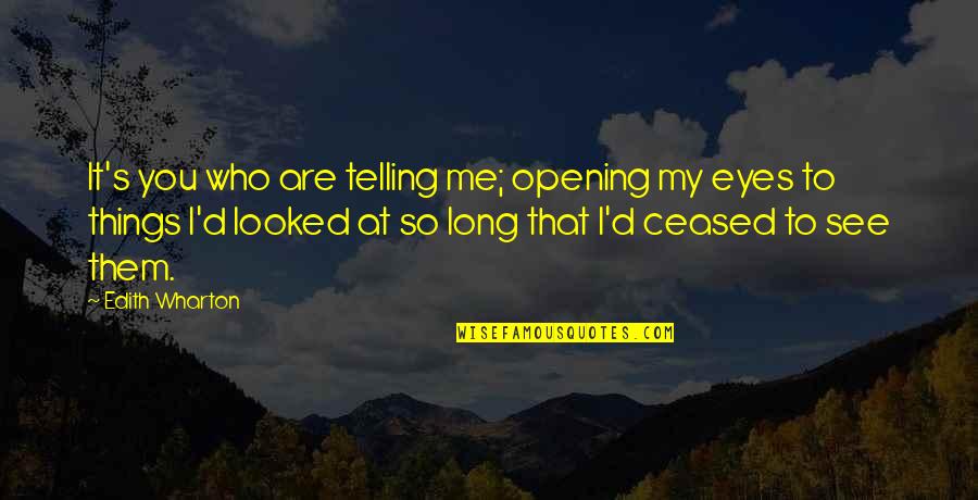 Edith Wharton Quotes By Edith Wharton: It's you who are telling me; opening my