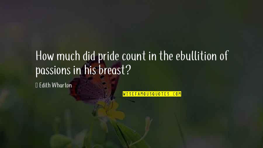 Edith Wharton Quotes By Edith Wharton: How much did pride count in the ebullition