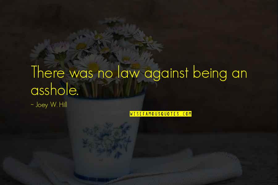 Editha House Quotes By Joey W. Hill: There was no law against being an asshole.