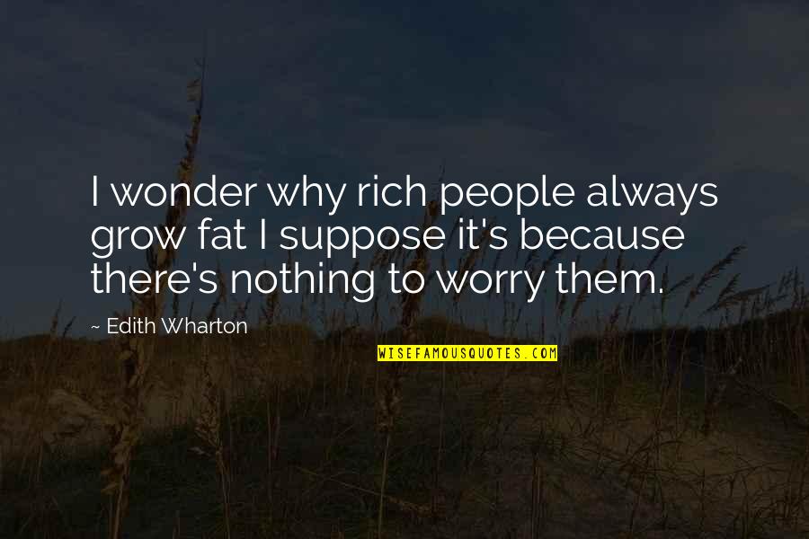 Edith's Quotes By Edith Wharton: I wonder why rich people always grow fat