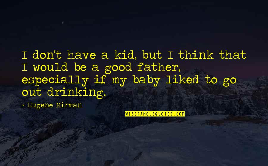 Editorial Makeup Quotes By Eugene Mirman: I don't have a kid, but I think