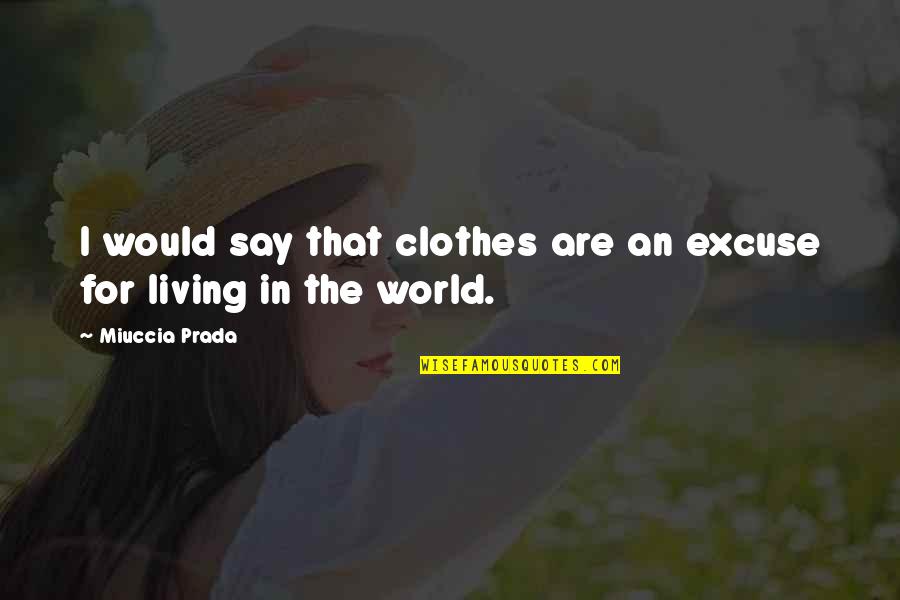 Editorialize Synonym Quotes By Miuccia Prada: I would say that clothes are an excuse