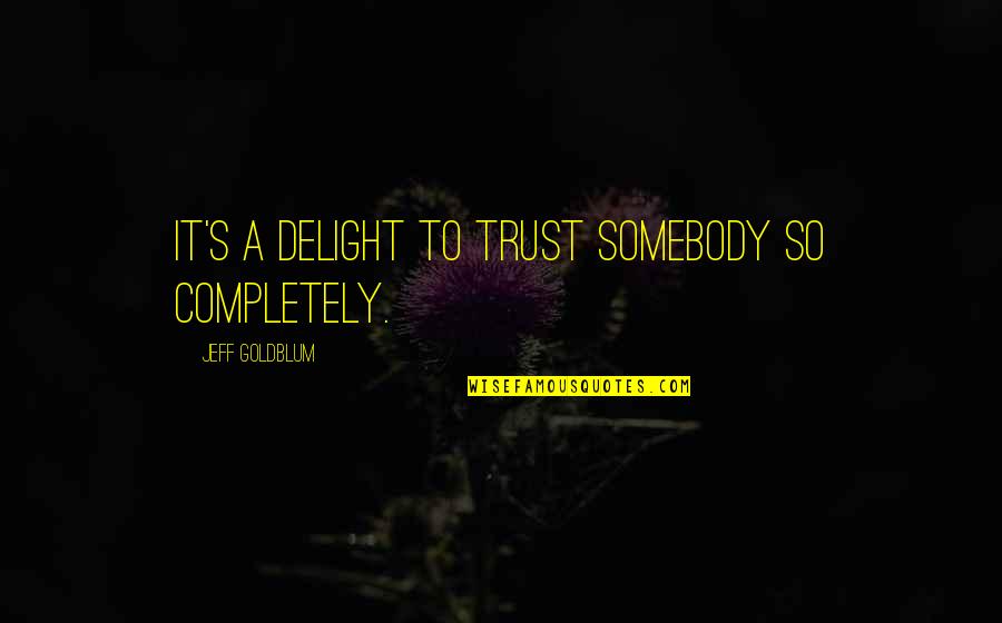 Editorializing Literary Quotes By Jeff Goldblum: It's a delight to trust somebody so completely.