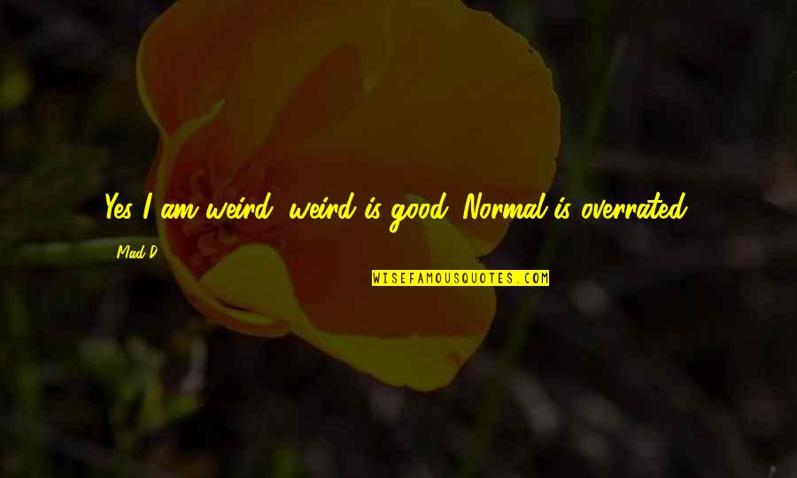 Editorializing Literary Quotes By Mad-D: Yes I am weird, weird is good. Normal